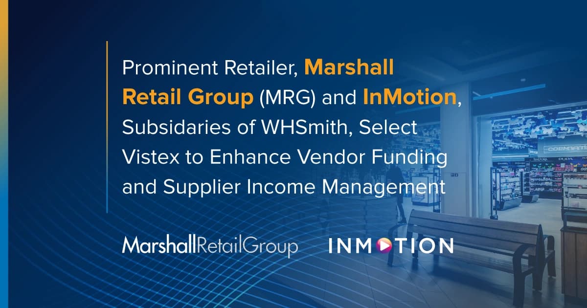 Prominent Retailers, Marshalls Retail Group (MRG) and InMotion, Subsidaries of WHSmith, Select Vistex to Enhance Vendor Funding and Supplier Income Management