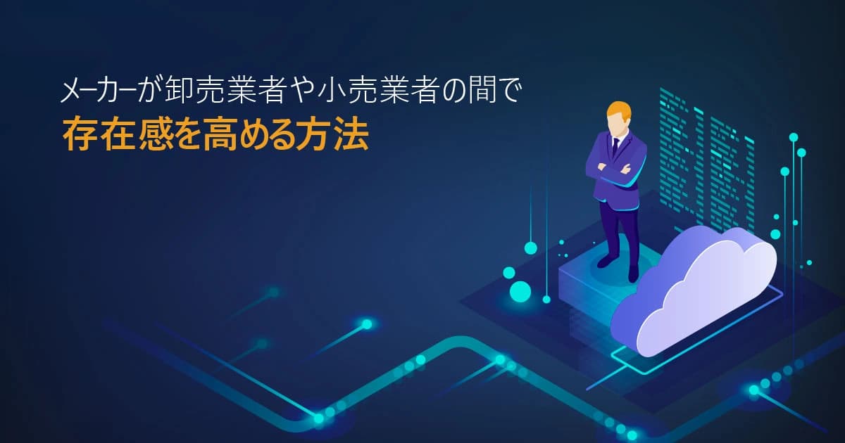 メーカーが卸売業者や小売業者の間で存在感を高める方法