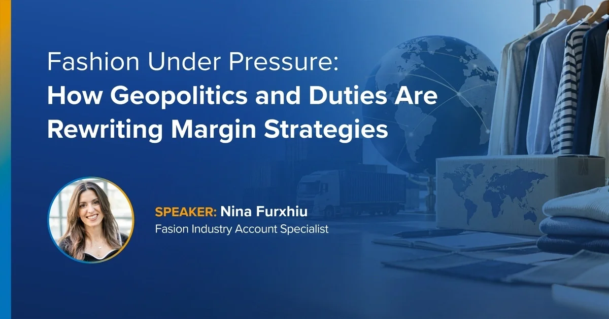 Webinar: On-Demand:  Fashion Under Pressure: How Geopolitics and Duties Are Rewriting Margin Strategies