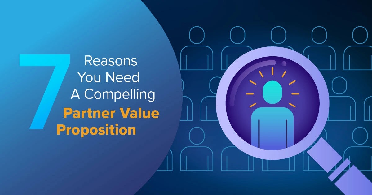Infographic:  7 Reasons You Need A Compelling Partner Value Proposition